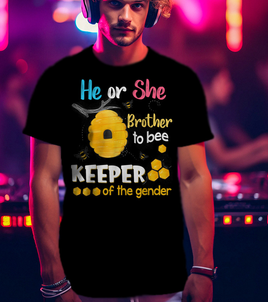 He Or She Brother To Bee Keeper Of The Gender T-Shirt