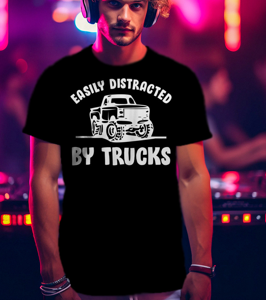 Easily Distracted By Trucks Monster Truck Enthusiast T-Shirt