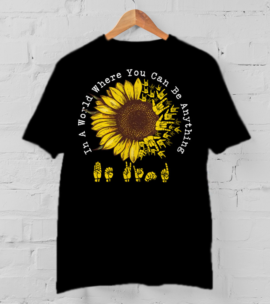 In A World Where You Can Be Anything Be Kind Sunflower Sign Language T-Shirt