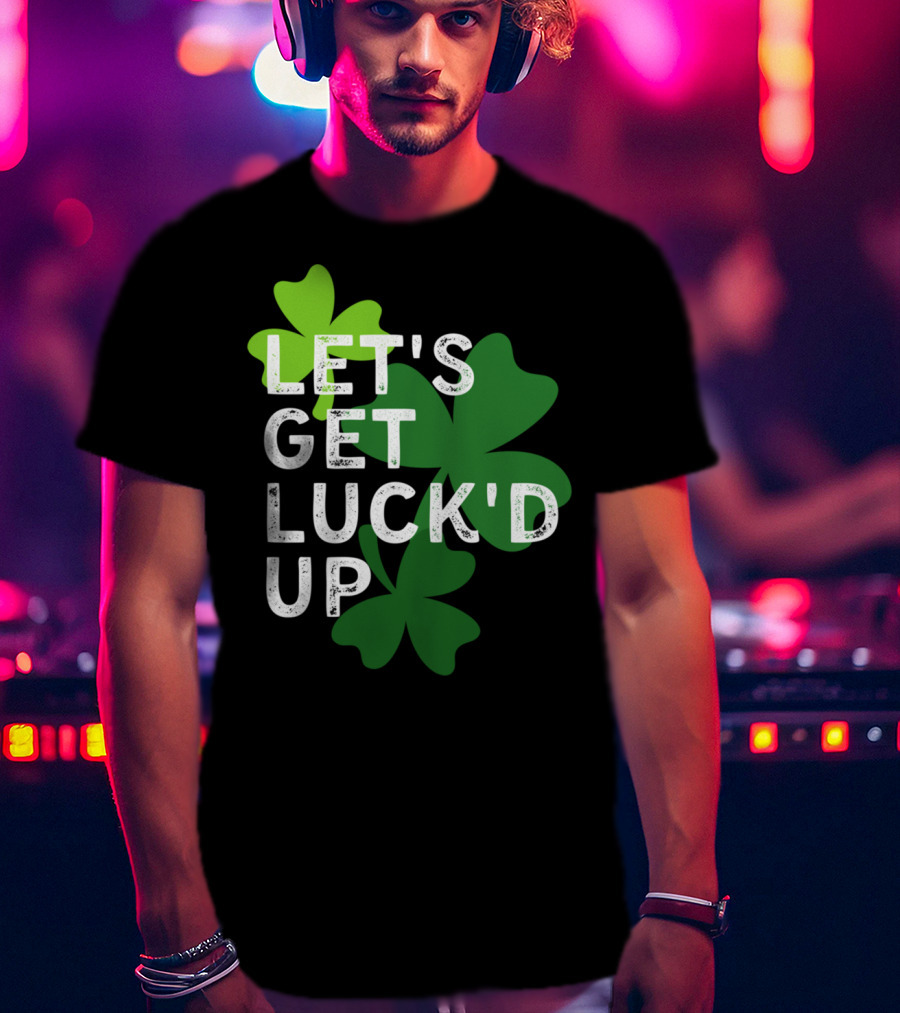 LET'S GET LUCK'D UP St Patrick's Day Shamrock T-Shirt