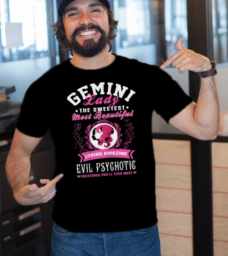 Gemini Lady The Sweetest Most Beautiful Loving Amazing Evil Psychotic Creatures You'll Ever Meet T-Shirt