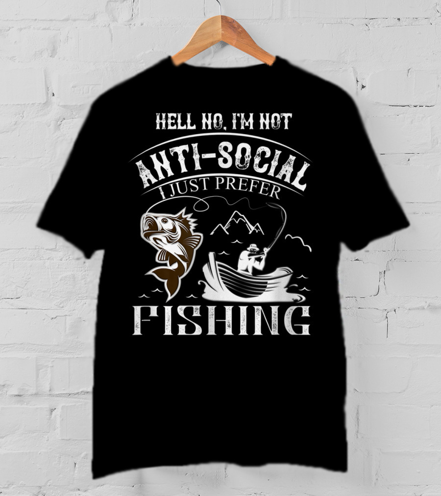 Hell No I'm Not Anti-Social I Just Prefer Fishing T-Shirt