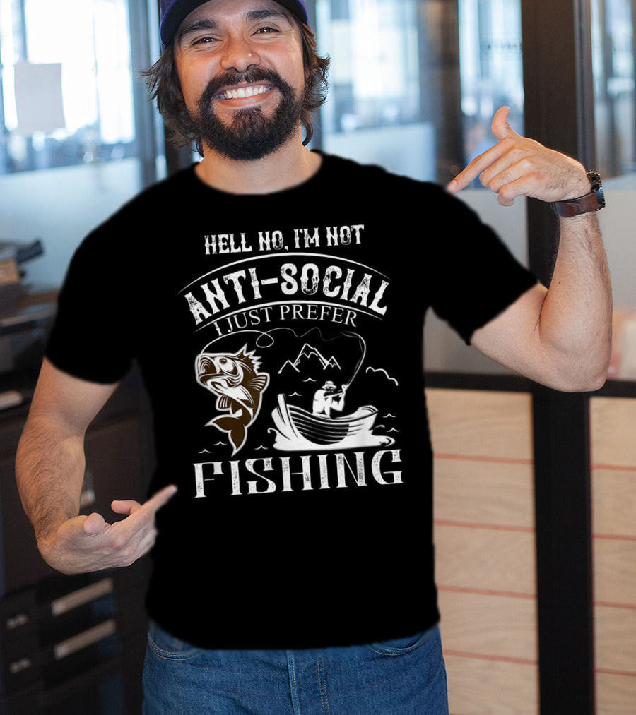 Hell No I'm Not Anti-Social I Just Prefer Fishing T-Shirt
