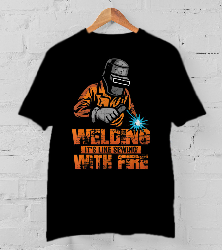 Welding It's Like Sewing With Fire Welder Men Operator T-Shirt