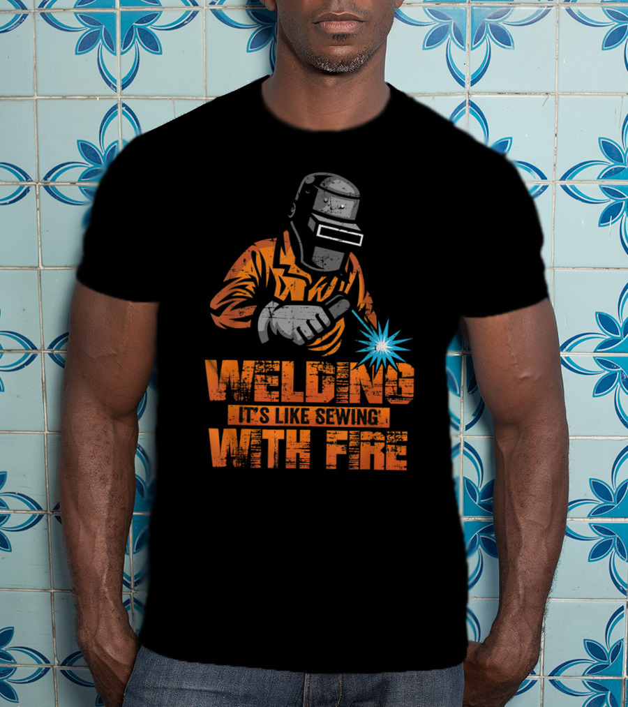 Welding It's Like Sewing With Fire Welder Men Operator T-Shirt