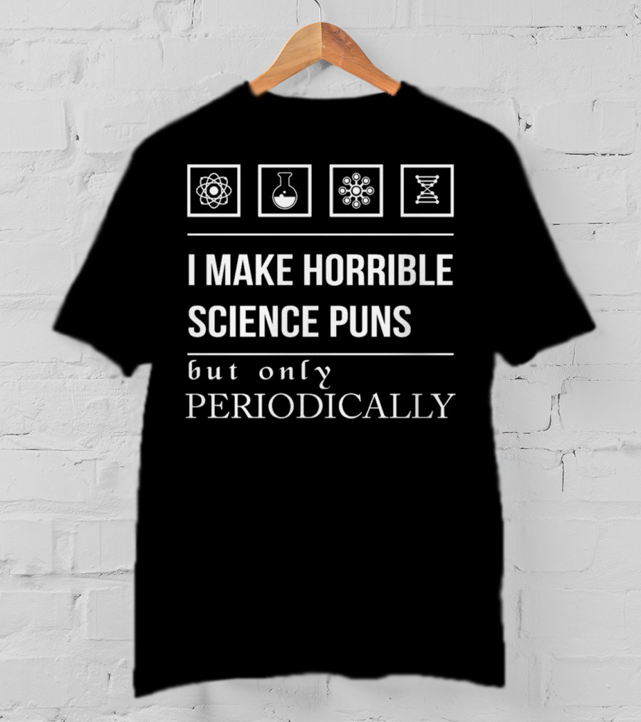 I Make Horrible Science Puns But Only Periodically Atom Beaker Molecule DNA T-Shirt