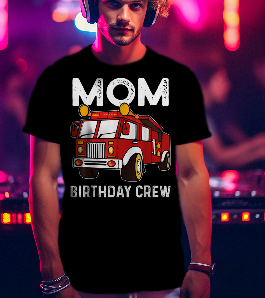 Mom Birthday Crew Firetruck T-Shirt