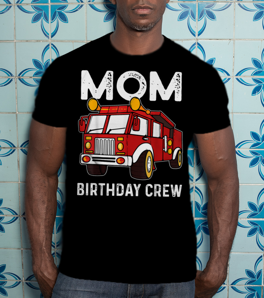 Mom Birthday Crew Firetruck T-Shirt
