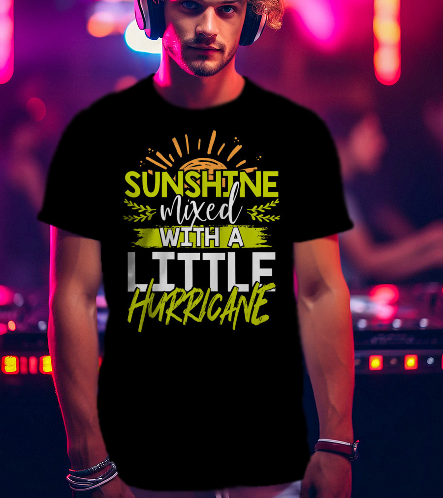 Sunshine Mixed With A Little Hurricane T-Shirt