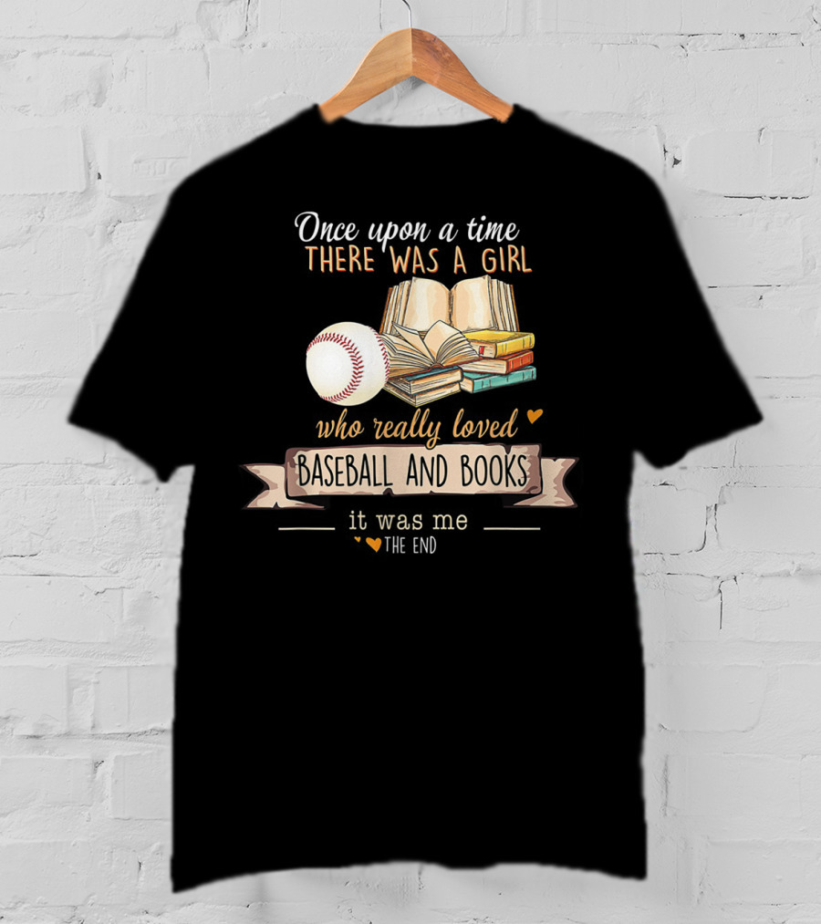 Once Upon A Time There Was A Girl Who Really Loved Baseball And Books It Was Me The End T-Shirt