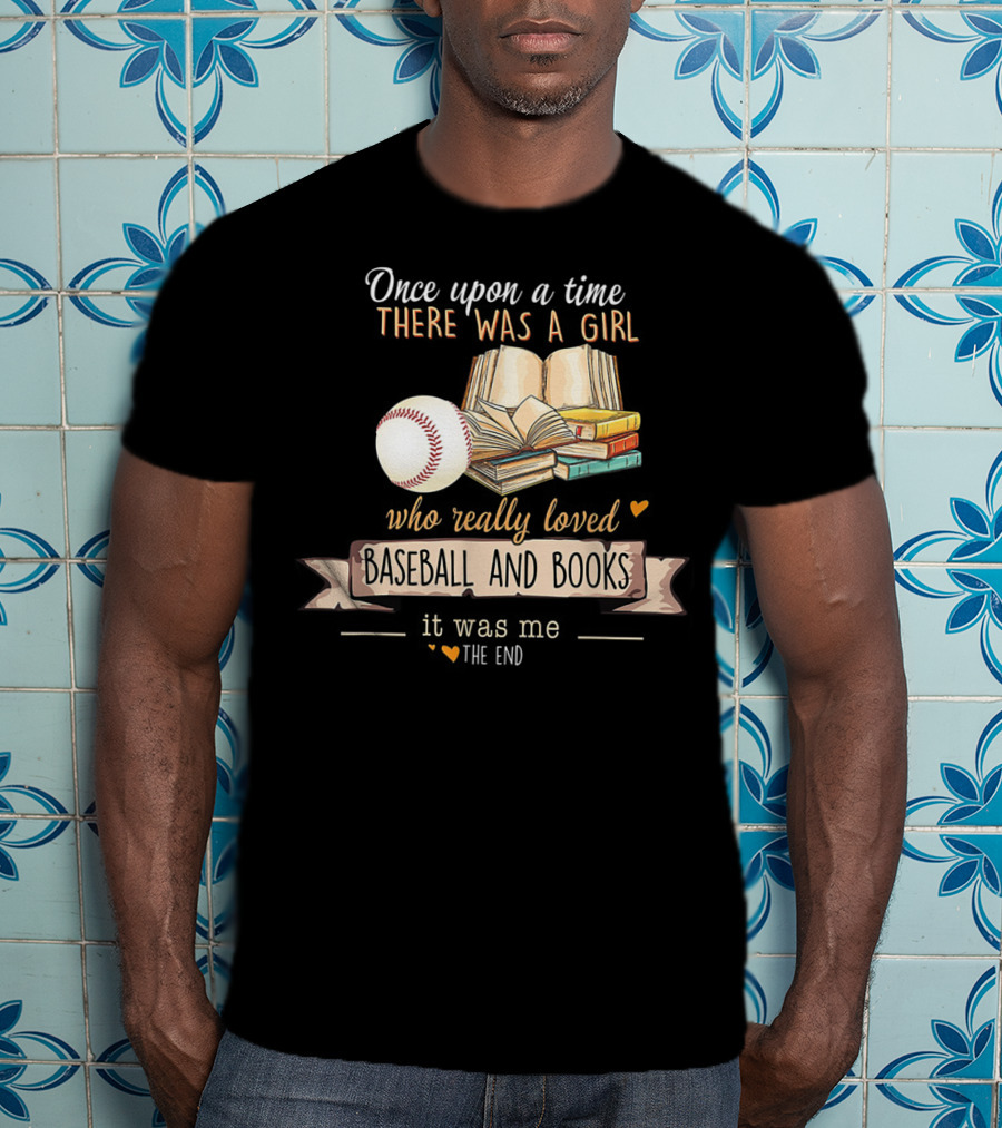 Once Upon A Time There Was A Girl Who Really Loved Baseball And Books It Was Me The End T-Shirt