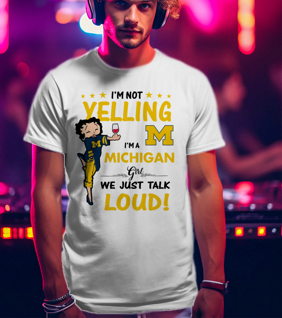 I'm Not Yelling I'm A Michigan Girl We Just Talk Loud T-Shirt