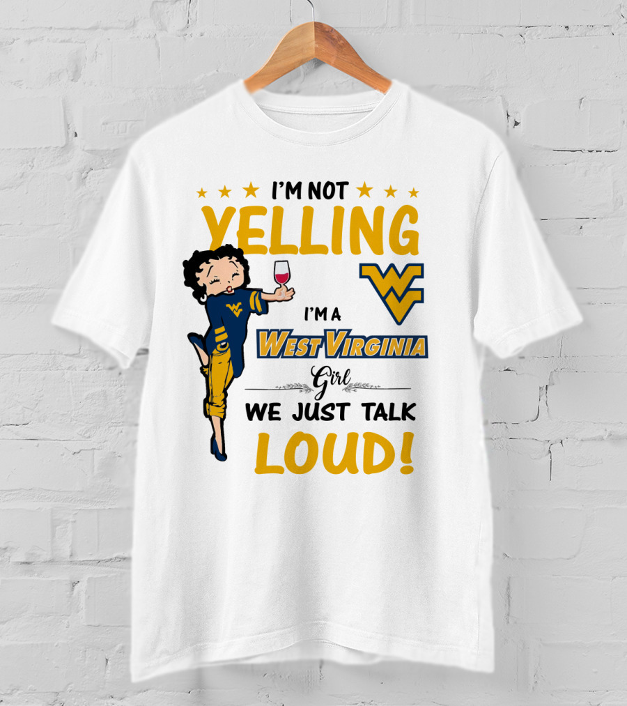 I'm Not Yelling I'm A West Virginia Girl We Just Talk Loud T-Shirt