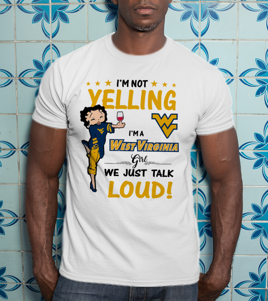 I'm Not Yelling I'm A West Virginia Girl We Just Talk Loud T-Shirt