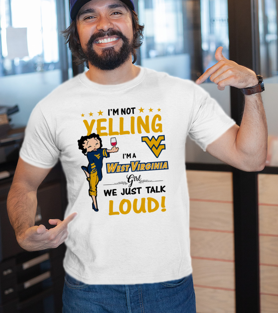 I'm Not Yelling I'm A West Virginia Girl We Just Talk Loud T-Shirt