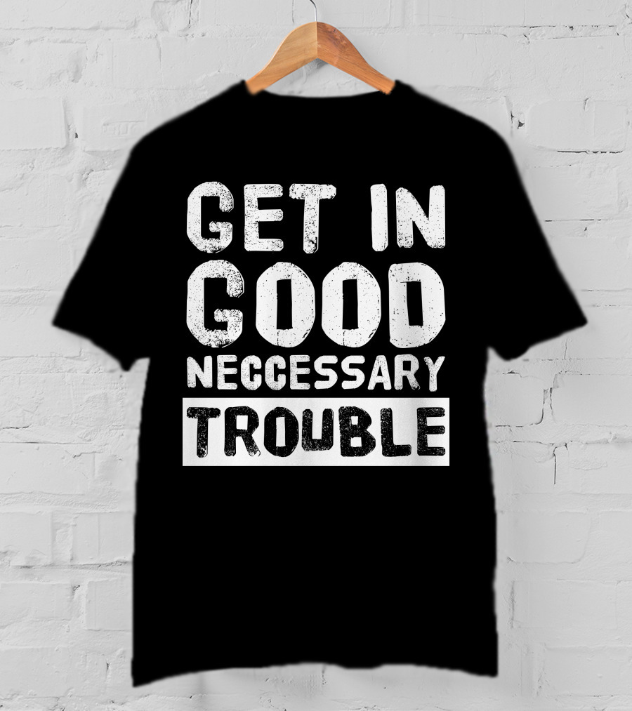 Vintage Get In Good Necessary Trouble Social Justice Motivational Text T-Shirt
