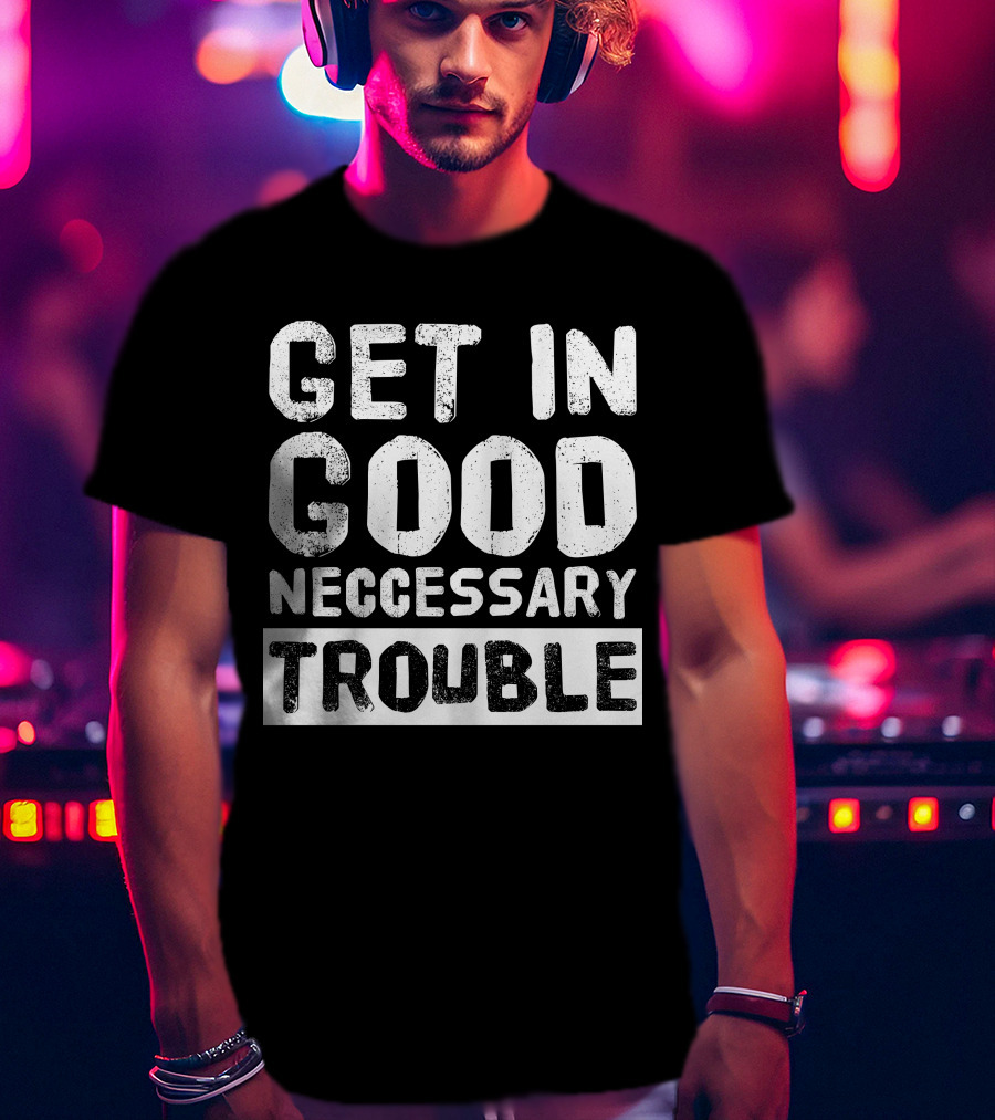 Vintage Get In Good Necessary Trouble Social Justice Motivational Text T-Shirt