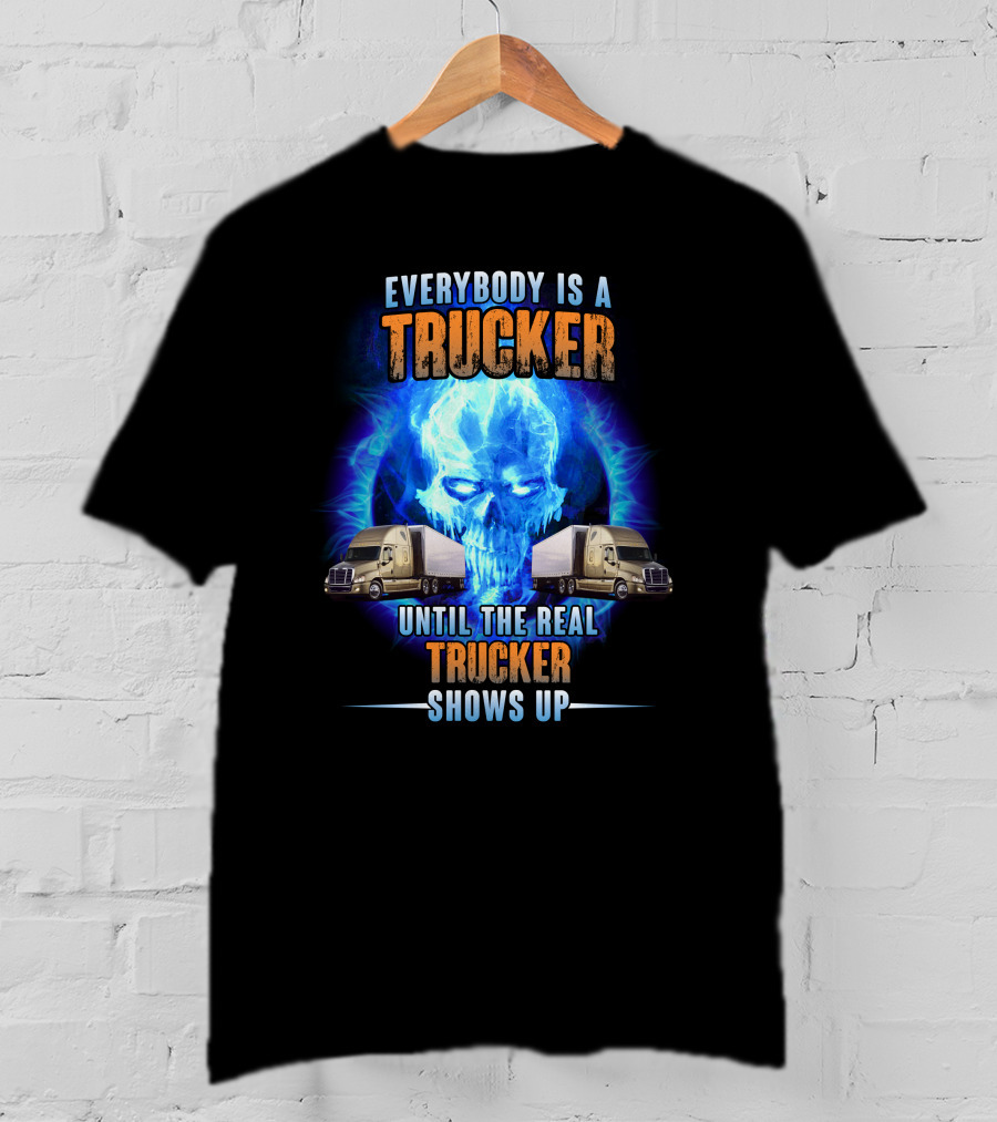 Everybody Is A Trucker Until The Real Trucker Shows Up Flame Skull Semi Trucks T-Shirt