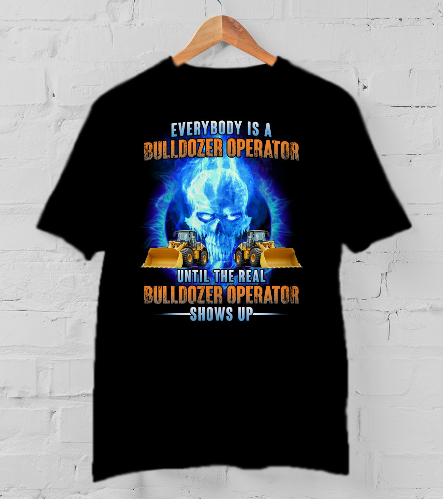 Everybody Is A Bulldozer Operator Until The Real Bulldozer Operator Shows Up Flame Skull T-Shirt