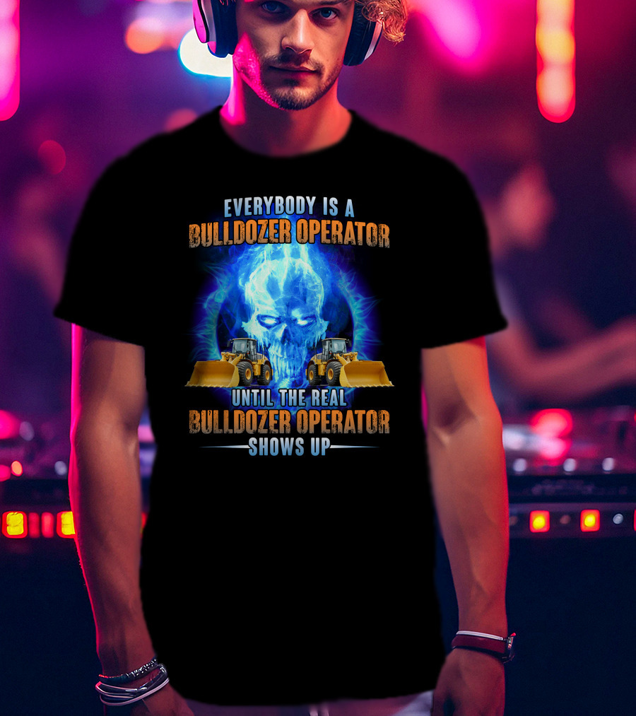 Everybody Is A Bulldozer Operator Until The Real Bulldozer Operator Shows Up Flame Skull T-Shirt