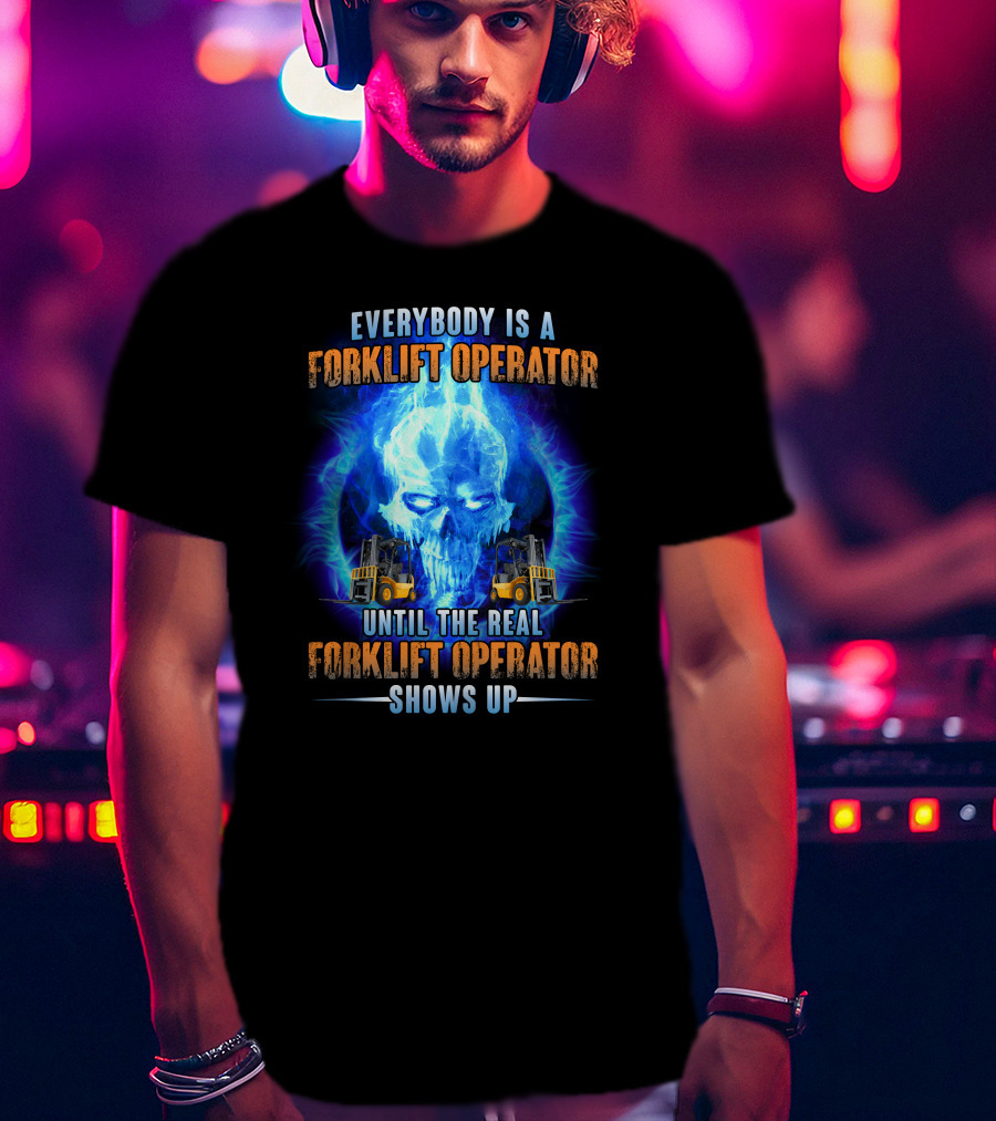 Flame Skull Everybody Is A Forklift Operator Until The Real Forklift Operator Shows Up T-Shirt