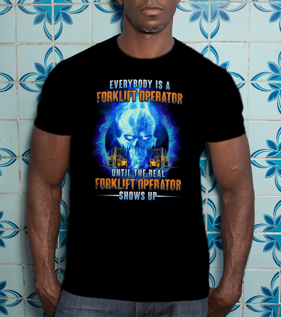 Flame Skull Everybody Is A Forklift Operator Until The Real Forklift Operator Shows Up T-Shirt
