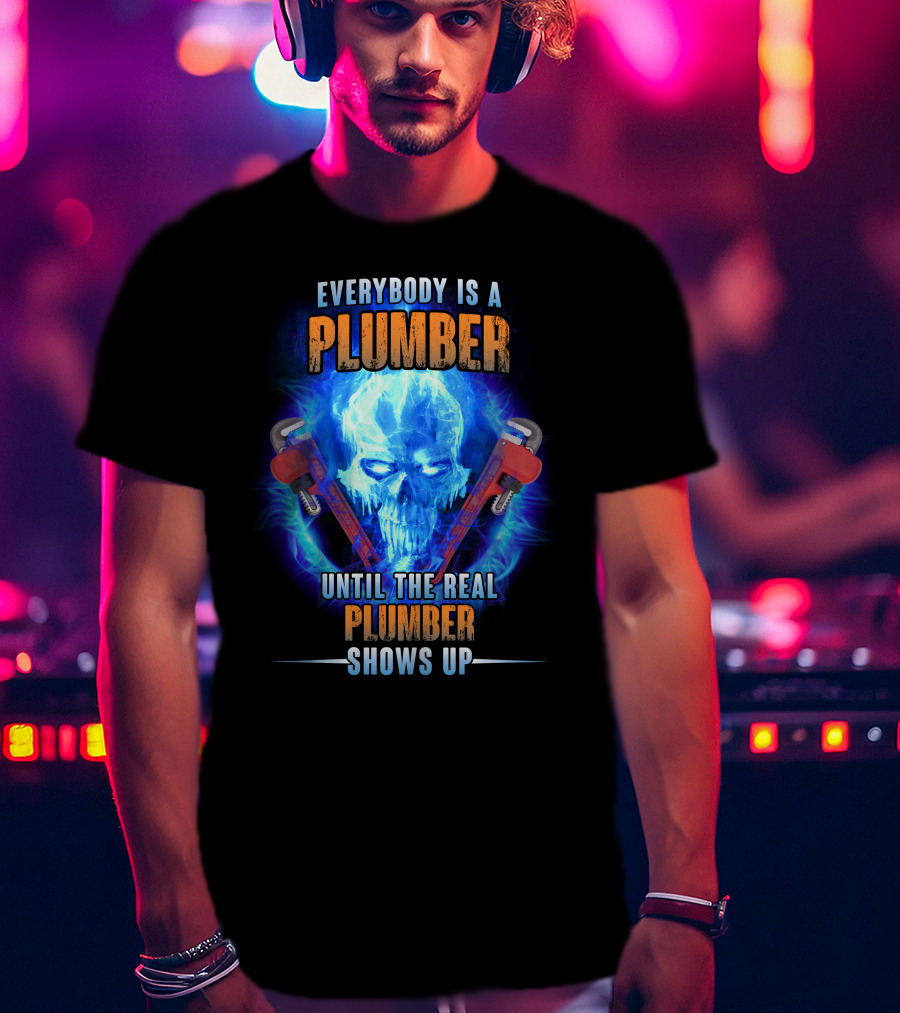 Everybody Is A Plumber Until The Real Plumber Shows Up Flame Skull T-Shirt