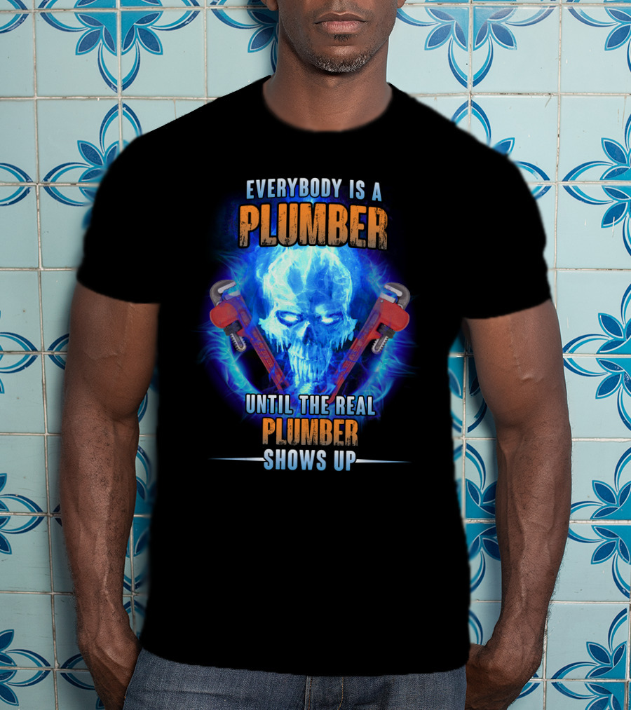 Everybody Is A Plumber Until The Real Plumber Shows Up Flame Skull T-Shirt
