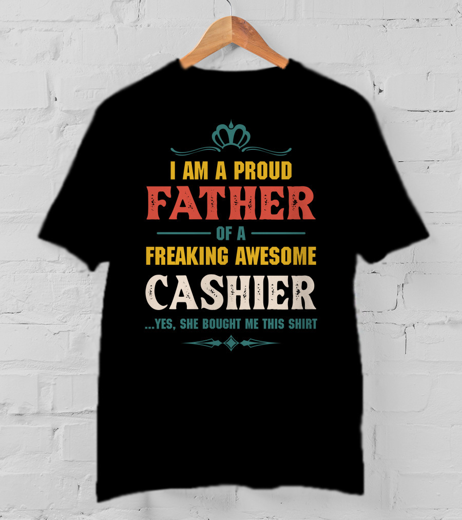 Proud Father Of A Freaking Awesome Cashier T-Shirt