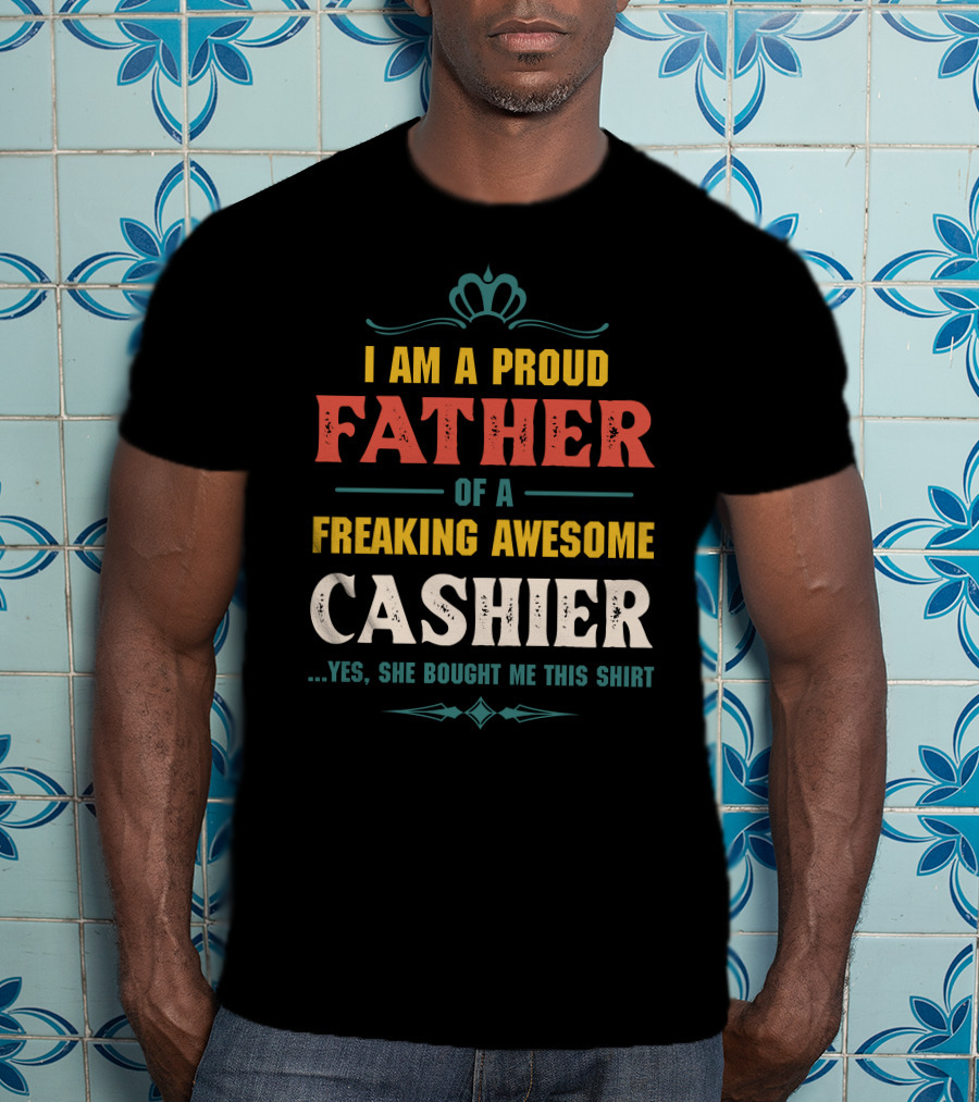 Proud Father Of A Freaking Awesome Cashier T-Shirt