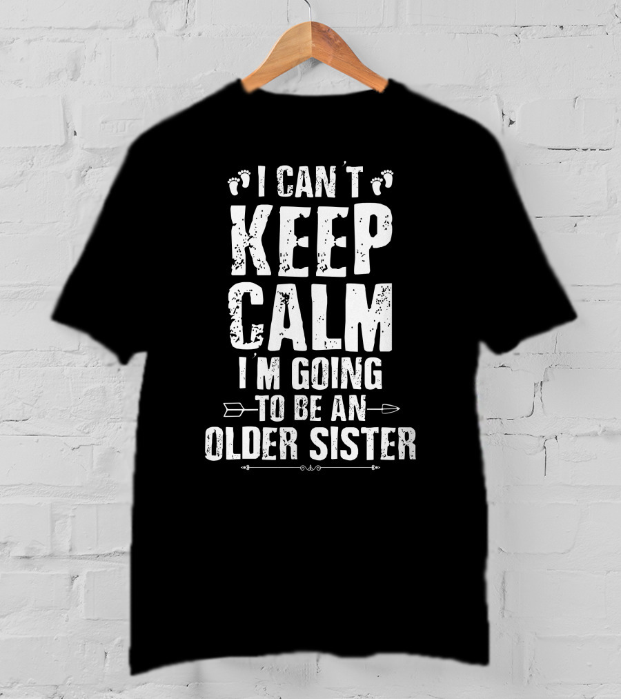 I Can't Keep Calm I'm Going To Be An Older Sister Footprints Arrow T-Shirt
