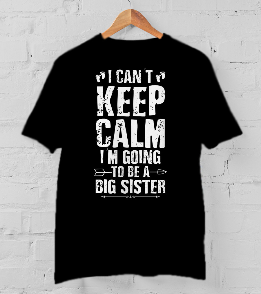 I Can't Keep Calm I'm Going To Be A Big Sister Footprints Arrow T-Shirt