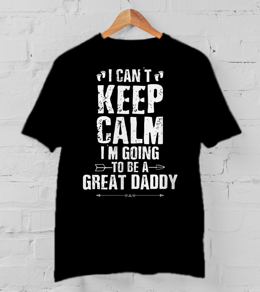 I Can't Keep Calm I'm Going To Be A Great Daddy Footprints Arrows T-Shirt