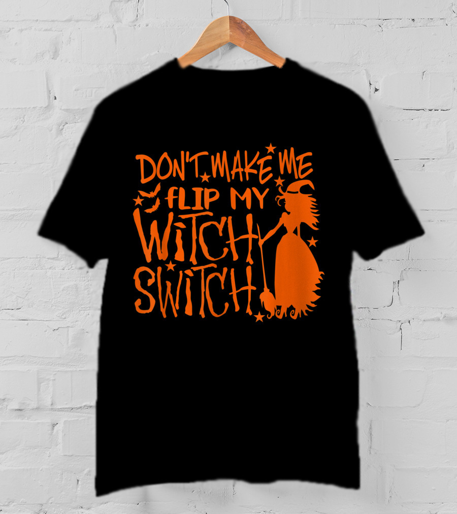 DON'T MAKE ME FLIP MY WITCH SWITCH Halloween Witch Flying Broomstick T-Shirt