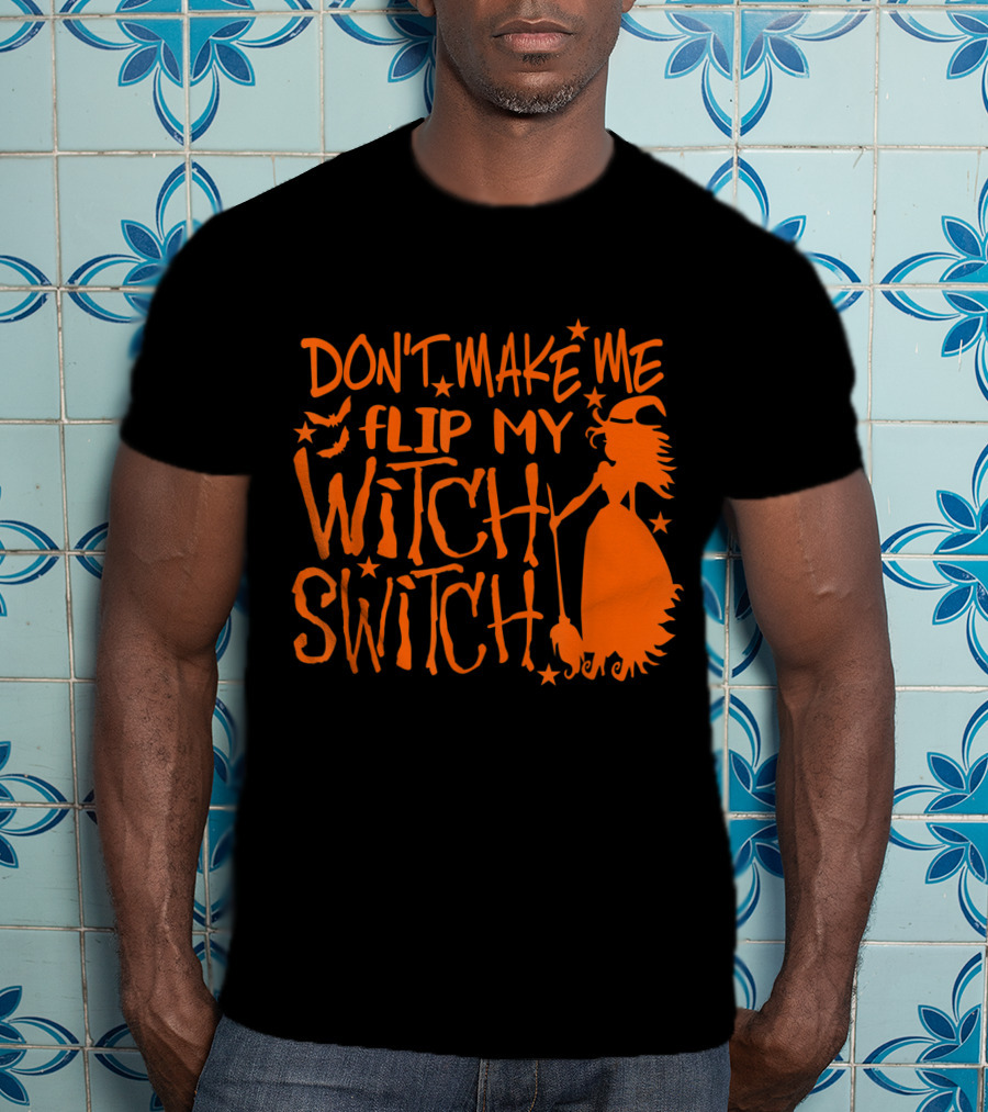 DON'T MAKE ME FLIP MY WITCH SWITCH Halloween Witch Flying Broomstick T-Shirt