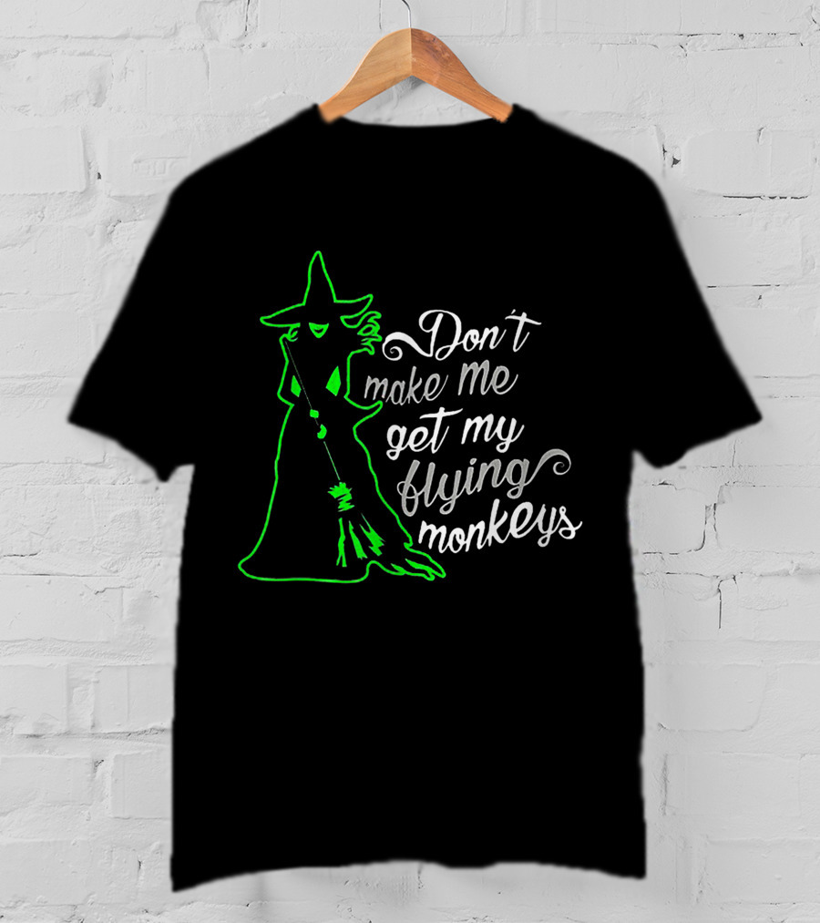 Halloween Witch Don't Make Me Get My Flying Monkeys Green T-Shirt
