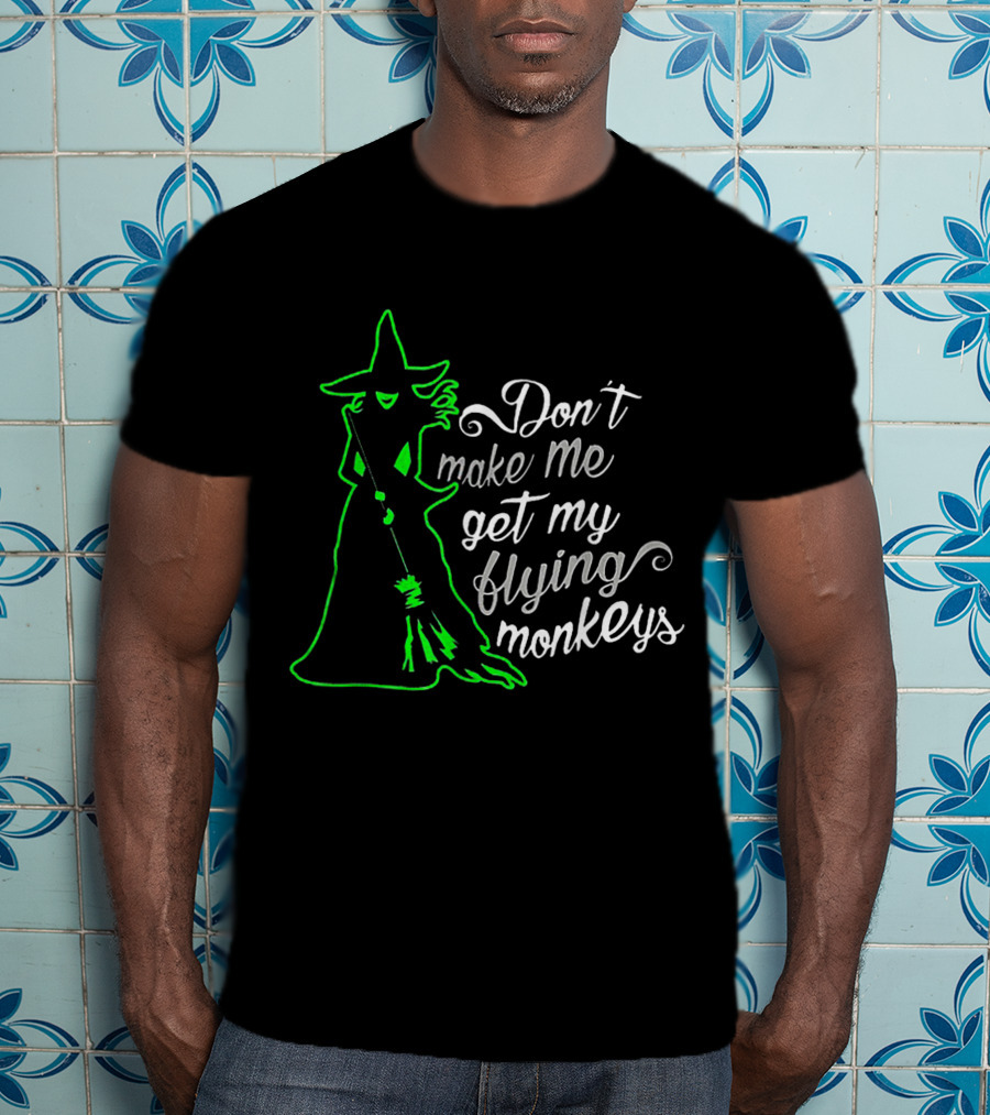 Halloween Witch Don't Make Me Get My Flying Monkeys Green T-Shirt