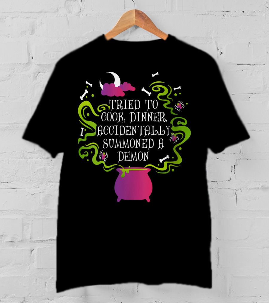 Tried To Cook Dinner Accidentally Summoned A Demon Cauldron Moon Bones Clouds Spiders T-Shirt