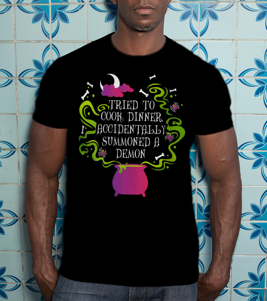 Tried To Cook Dinner Accidentally Summoned A Demon Cauldron Moon Bones Clouds Spiders T-Shirt