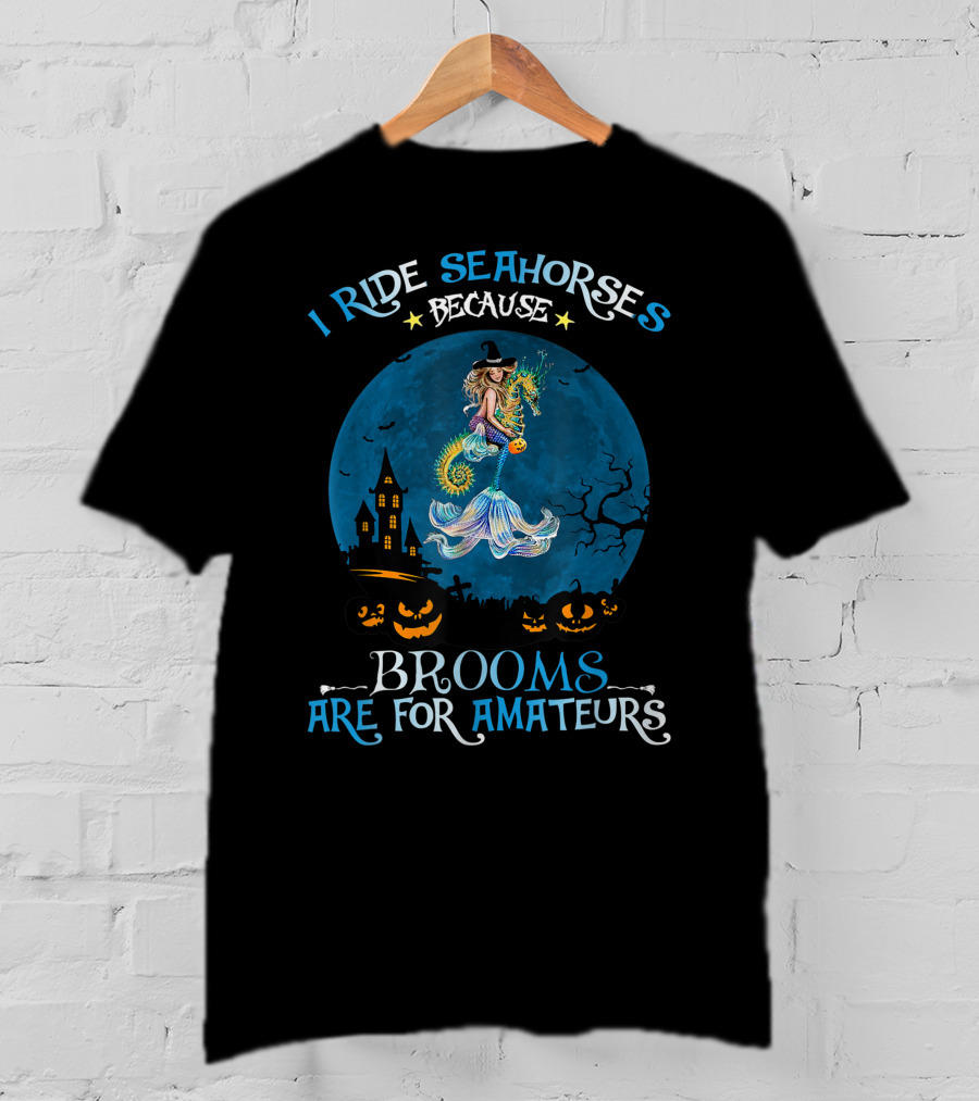 I Ride Seahorses Because Brooms Are For Amateurs Halloween Night T-Shirt