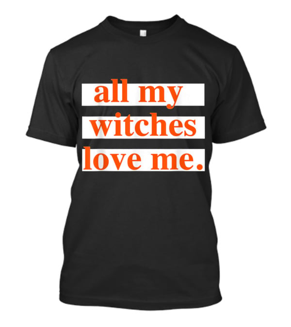 All My Witches Love Me T-Shirt