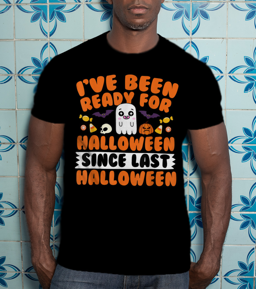 I've Been Ready For Halloween Since Last Halloween Ghost Skull Candy Pumpkins Bats T-Shirt