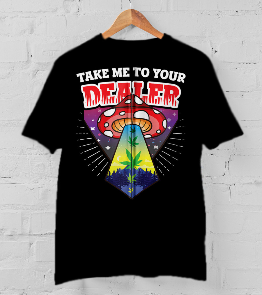 Take Me To Your Dealer UFO Alien Mushroom Weed Space Stoner T-Shirt