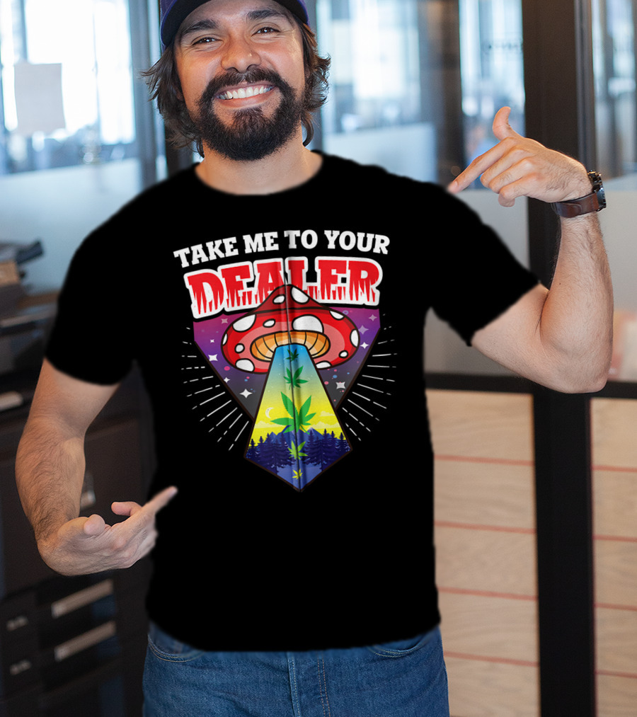 Take Me To Your Dealer UFO Alien Mushroom Weed Space Stoner T-Shirt