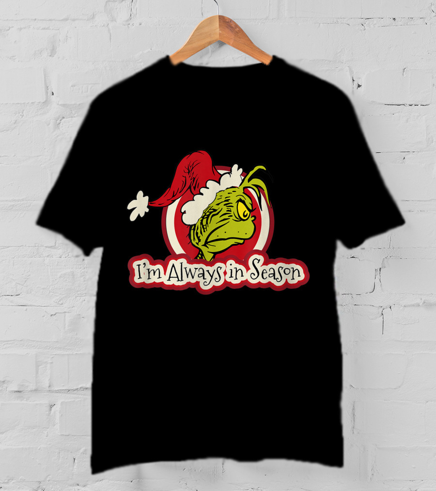 I'm Always In Season Grinch Dr Seuss T-Shirt