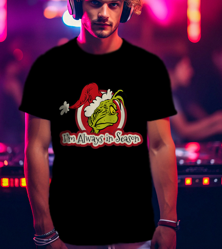 I'm Always In Season Grinch Dr Seuss T-Shirt