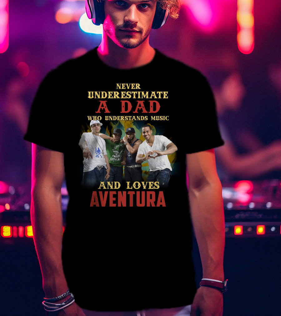 Never Underestimate A Dad Who Understands Music And Loves Aventura T-Shirt