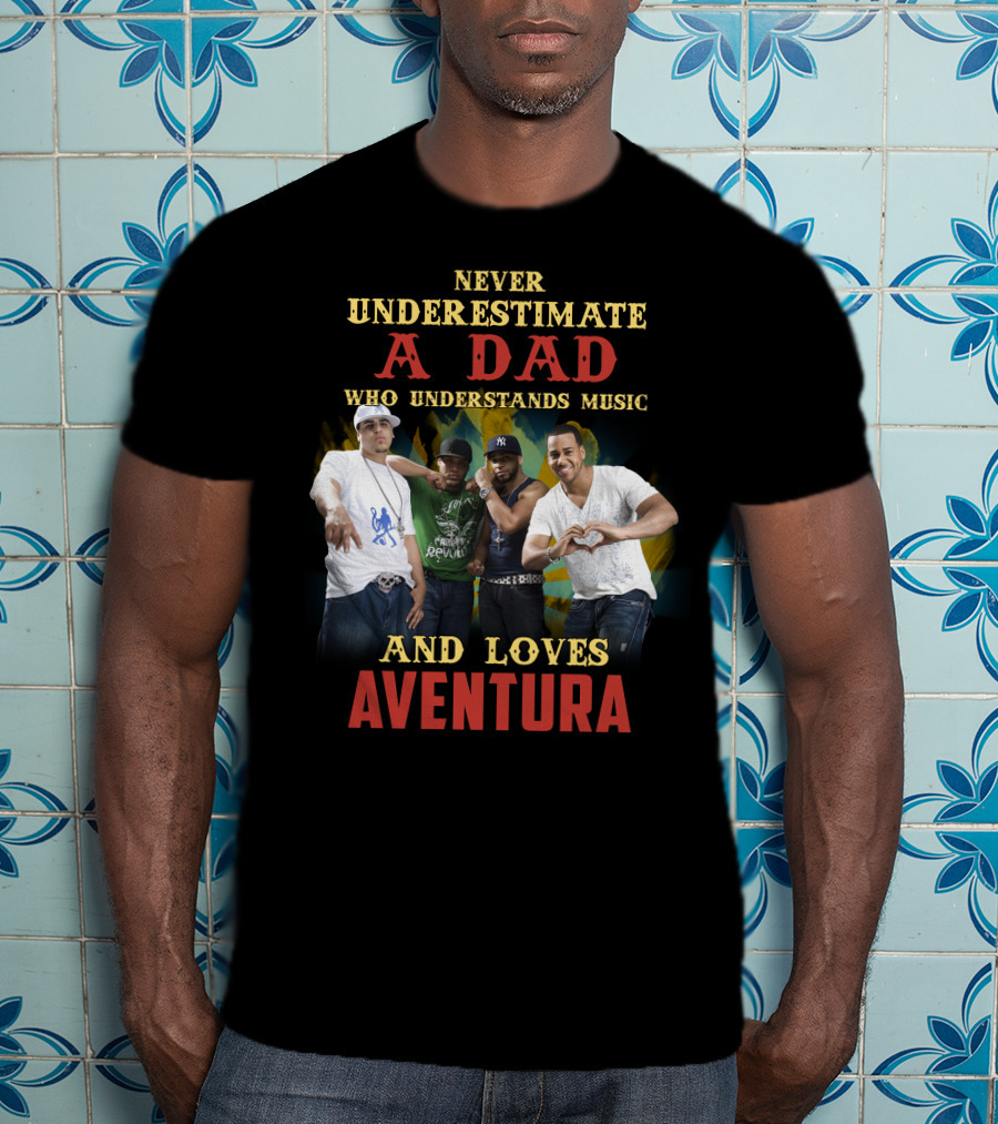 Never Underestimate A Dad Who Understands Music And Loves Aventura T-Shirt