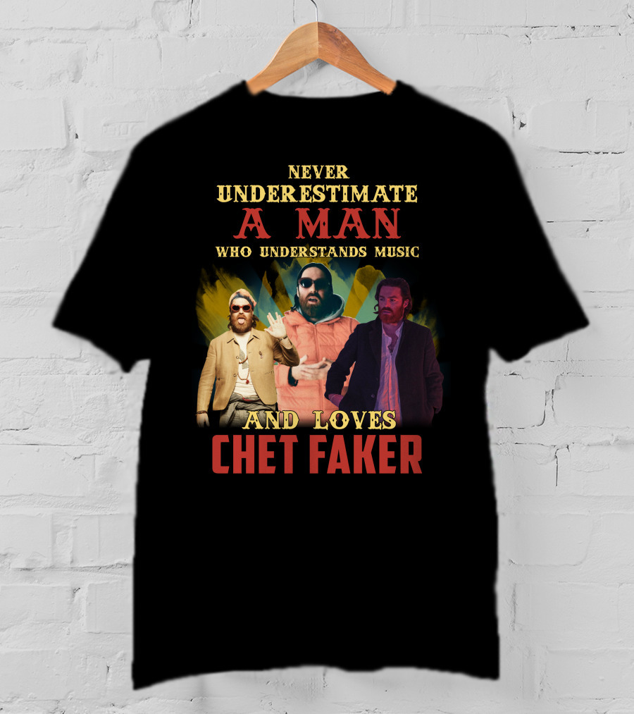 Never Underestimate A Man Who Understands Music And Loves Chet Faker T-Shirt