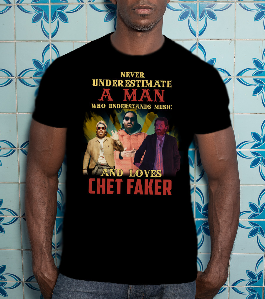 Never Underestimate A Man Who Understands Music And Loves Chet Faker T-Shirt